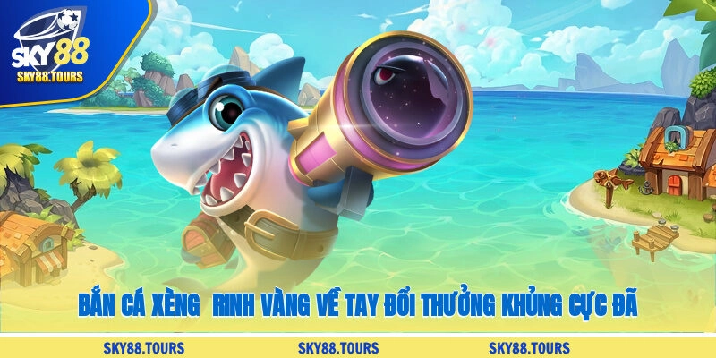Bắn Cá Xèng - Rinh Vàng Về Tay, Đổi Thưởng Khủng Cực Đã