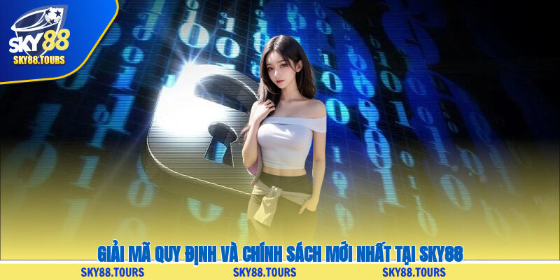 Giải mã quy định và chính sách mới nhất tại SKY88
