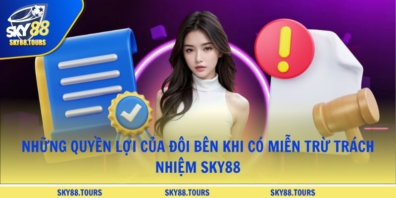  Những quyền lợi của đôi bên khi có miễn trừ trách nhiệm SKY88