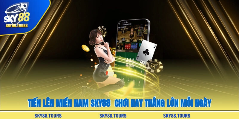 Tiến Lên Miền Nam SKY88 - Chơi Hay, Thắng Lớn Mỗi Ngày