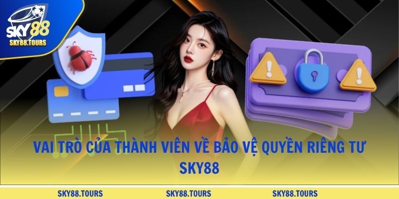 Vai trò của thành viên về bảo vệ quyền riêng tư SKY88